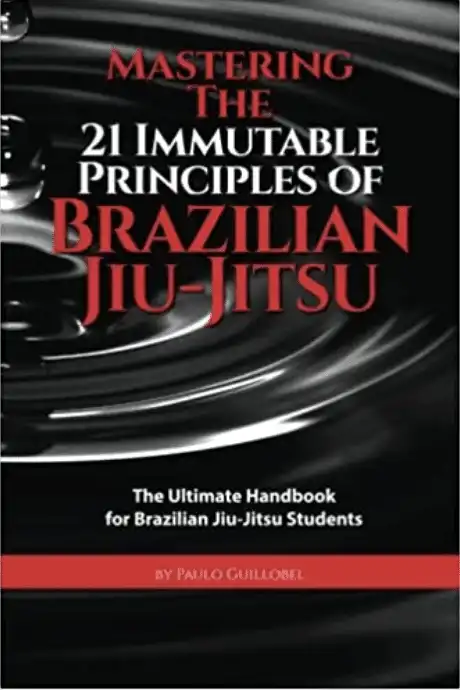Mastering The 21 Immutable Principles Of Brazilian Jiu-Jitsu