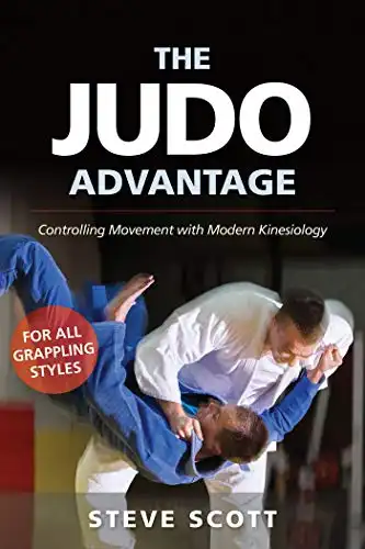 The Judo Advantage: Controlling Movement with Modern Kinesiology. For All Grappling Styles (Martial Science)