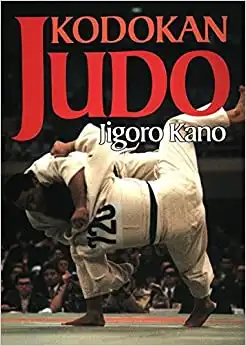 Kodokan Judo: The Essential Guide to Judo by Its Founder Jigoro Kano